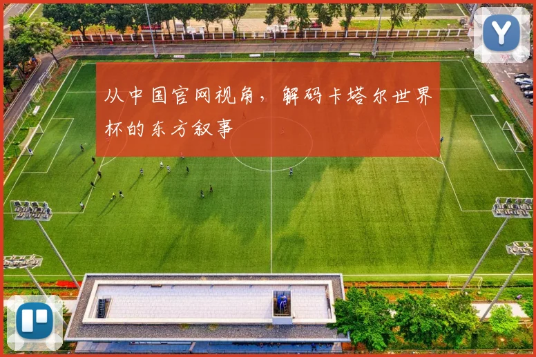 从中国官网视角，解码卡塔尔世界杯的东方叙事