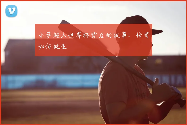小萨超人世界杯背后的故事：传奇如何诞生