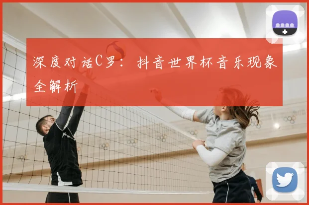 深度对话C罗：抖音世界杯音乐现象全解析