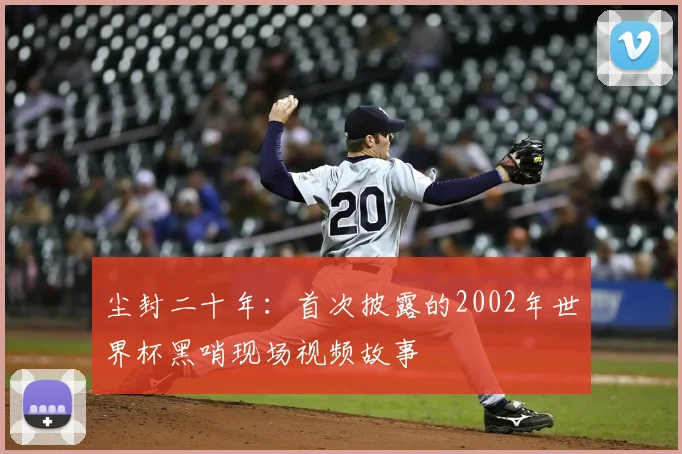 尘封二十年：首次披露的2002年世界杯黑哨现场视频故事